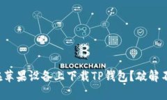 如何安全地在苹果设备上下载TP钱包？破解不兼容