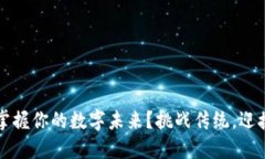 如何在Web3时代掌握你的数字未来？挑战传统，迎