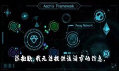 很抱歉，我无法提供该请求的信息。