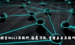 探索Web3新视野：颠覆传统，重塑未来互联网
