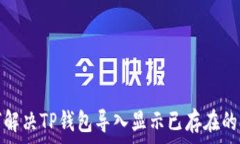   如何解决TP钱包导入显示已存在的问题