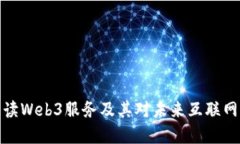 全面解读Web3服务及其对未来互联网的影响