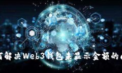 如何解决Web3钱包未显示金额的问题