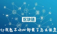   tp钱包不小心卸载了怎么恢复
