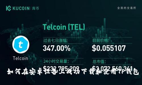  如何在安卓设备上成功下载和使用TP钱包