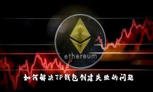  如何解决TP钱包创建失败的问题