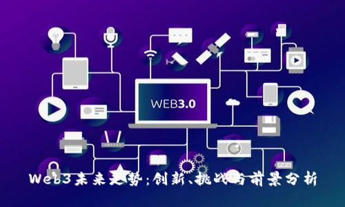 Web3未来走势：创新、挑战与前景分析