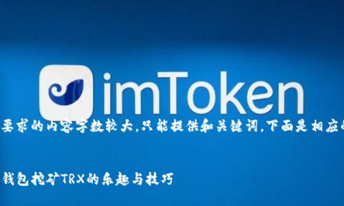 由于您要求的内容字数较大，只能提供和关键词，下面是相应的内容：

: 
探索TP钱包挖矿TRX的乐趣与技巧