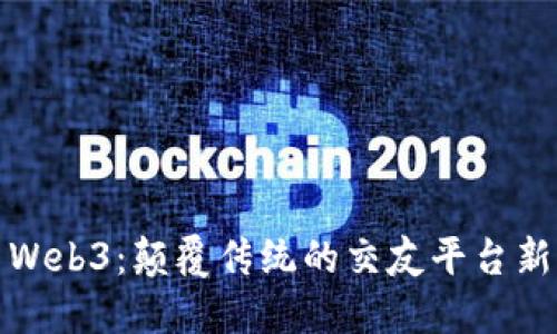 探索Web3：颠覆传统的交友平台新世界