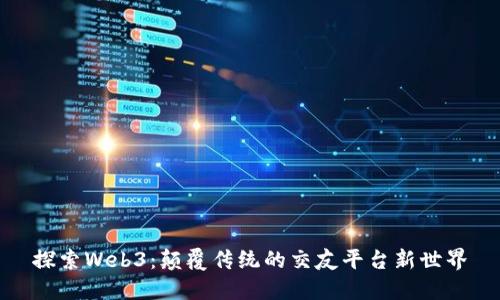 探索Web3：颠覆传统的交友平台新世界