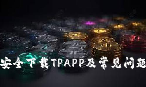 如何安全下载TPAPP及常见问题解答