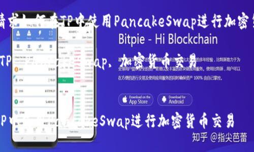 输入的请求如何在TP中使用PancakeSwap进行加密货币交易

关键词：TP, PancakeSwap, 加密货币交易

```xml
如何在TP中使用PancakeSwap进行加密货币交易