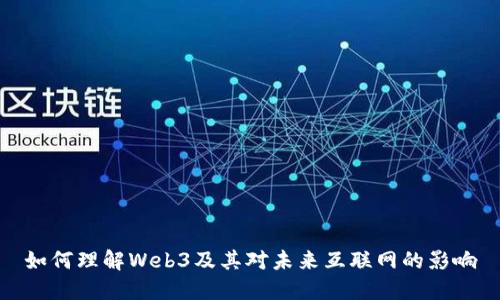 如何理解Web3及其对未来互联网的影响
